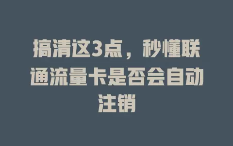 搞清这3点，秒懂联通流量卡是否会自动注销