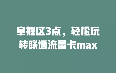 掌握这3点，轻松玩转联通流量卡max