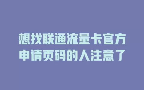 想找联通流量卡官方申请页码的人注意了
