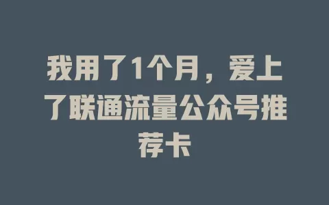 我用了1个月，爱上了联通流量公众号推荐卡