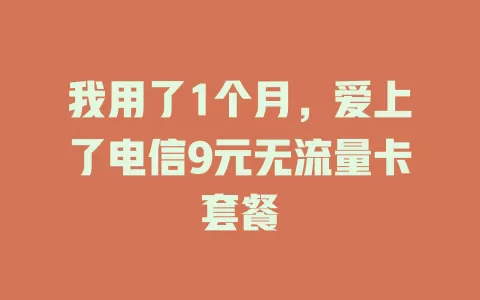 我用了1个月，爱上了电信9元无流量卡套餐