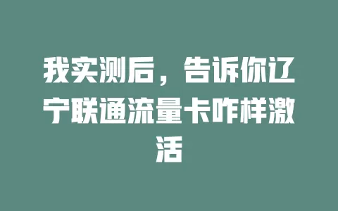 我实测后，告诉你辽宁联通流量卡咋样激活