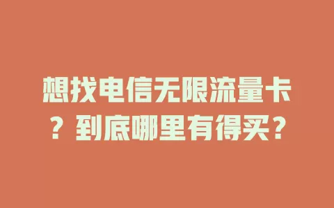 想找电信无限流量卡？到底哪里有得买？