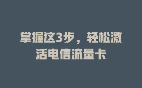 掌握这3步，轻松激活电信流量卡