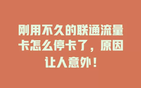 刚用不久的联通流量卡怎么停卡了，原因让人意外！