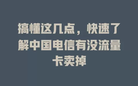 搞懂这几点，快速了解中国电信有没流量卡卖掉