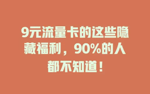 9元流量卡的这些隐藏福利，90%的人都不知道！