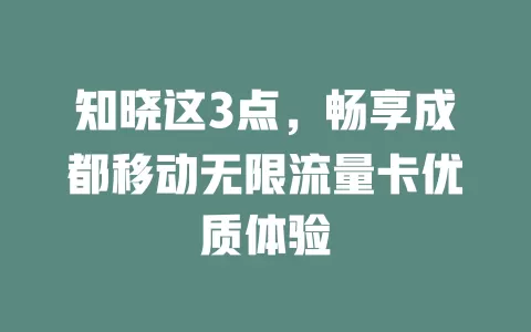 知晓这3点，畅享成都移动无限流量卡优质体验