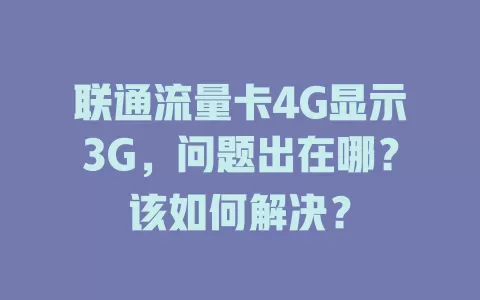 联通流量卡4G显示3G，问题出在哪？该如何解决？