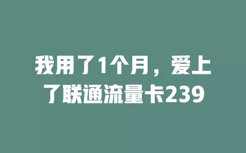 我用了1个月，爱上了联通流量卡239