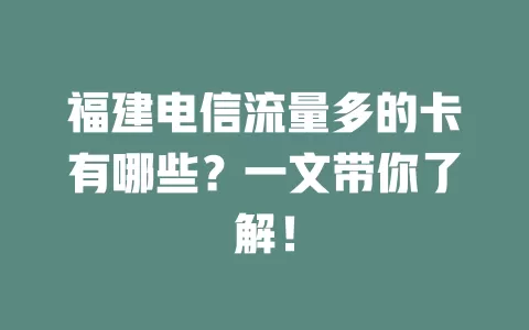 福建电信流量多的卡有哪些？一文带你了解！
