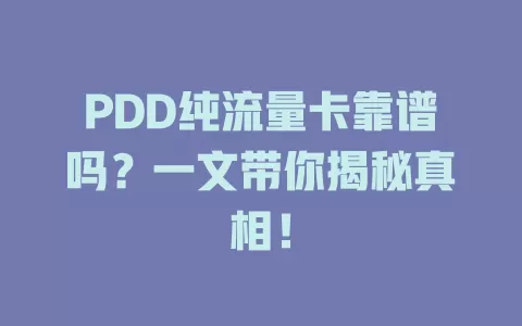 PDD纯流量卡靠谱吗？一文带你揭秘真相！