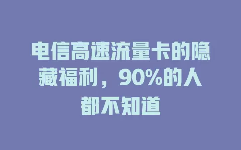 电信高速流量卡的隐藏福利，90%的人都不知道
