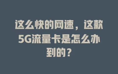 这么快的网速，这款5G流量卡是怎么办到的？