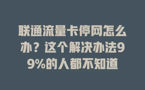 联通流量卡停网怎么办？这个解决办法99%的人都不知道
