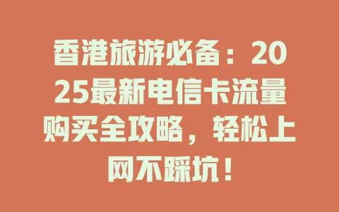 香港旅游必备：2025最新电信卡流量购买全攻略，轻松上网不踩坑！