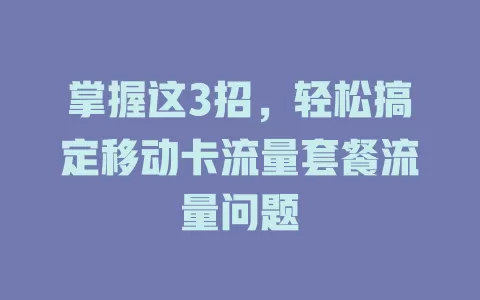 掌握这3招，轻松搞定移动卡流量套餐流量问题