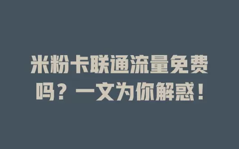 米粉卡联通流量免费吗？一文为你解惑！