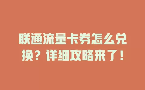 联通流量卡券怎么兑换？详细攻略来了！