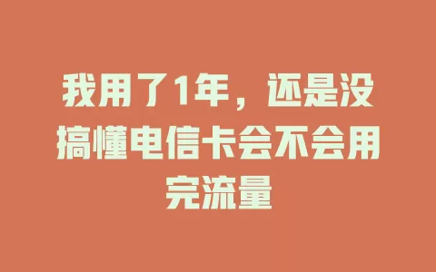 我用了1年，还是没搞懂电信卡会不会用完流量