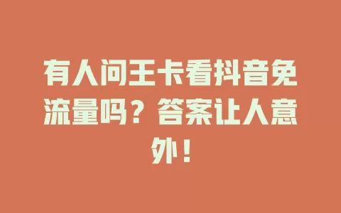 有人问王卡看抖音免流量吗?答案让人意外!