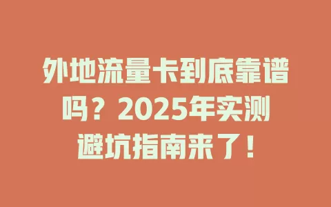 外地流量卡到底靠谱吗？2025年实测避坑指南来了！