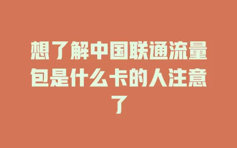 想了解中国联通流量包是什么卡的人注意了