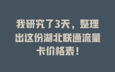 我研究了3天，整理出这份湖北联通流量卡价格表！