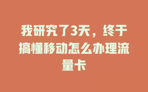 我研究了3天，终于搞懂移动怎么办理流量卡