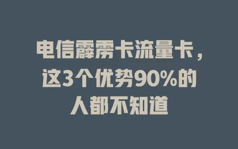 电信霹雳卡流量卡，这3个优势90%的人都不知道