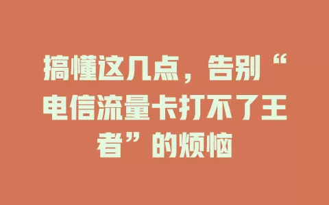 搞懂这几点，告别“电信流量卡打不了王者”的烦恼