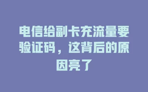 电信给副卡充流量要验证码，这背后的原因亮了