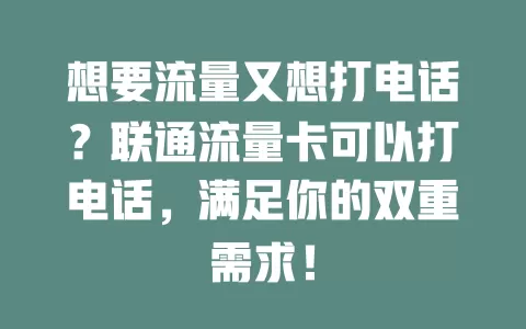 想要流量又想打电话？联通流量卡可以打电话，满足你的双重需求！