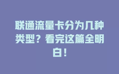 联通流量卡分为几种类型？看完这篇全明白！