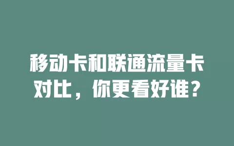 移动卡和联通流量卡对比，你更看好谁？