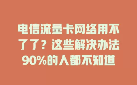 电信流量卡网络用不了了？这些解决办法90%的人都不知道