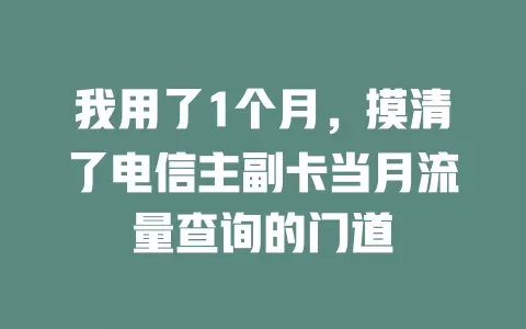 我用了1个月，摸清了电信主副卡当月流量查询的门道