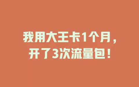 我用大王卡1个月，开了3次流量包！