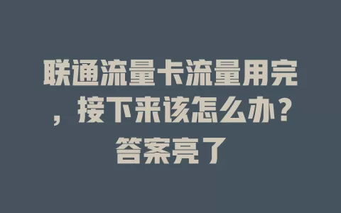 联通流量卡流量用完，接下来该怎么办？答案亮了