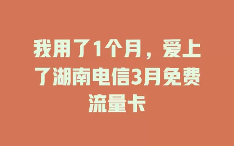 我用了1个月，爱上了湖南电信3月免费流量卡