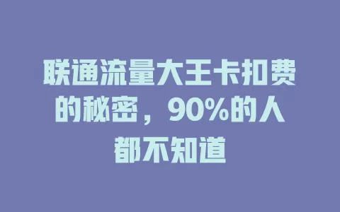 联通流量大王卡扣费的秘密，90%的人都不知道