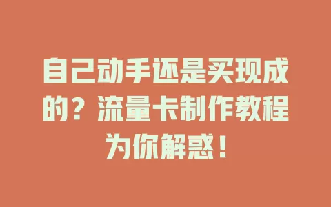 自己动手还是买现成的？流量卡制作教程为你解惑！