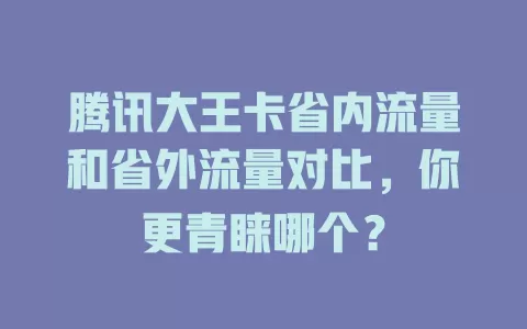 腾讯大王卡省内流量和省外流量对比，你更青睐哪个？