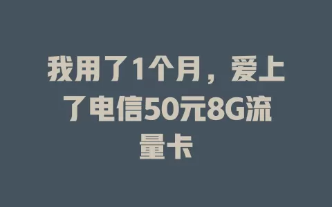 我用了1个月，爱上了电信50元8G流量卡