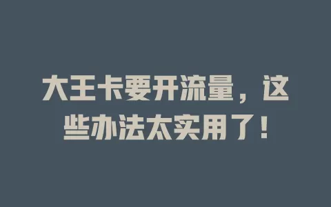 大王卡要开流量，这些办法太实用了！