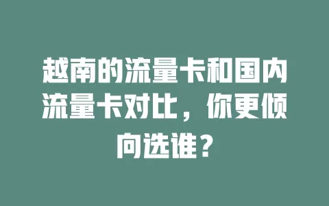 越南的流量卡和国内流量卡对比，你更倾向选谁？