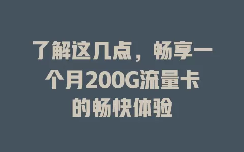 了解这几点，畅享一个月200G流量卡的畅快体验