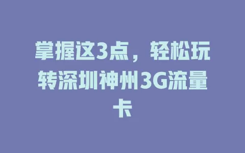 掌握这3点，轻松玩转深圳神州3G流量卡