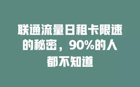 联通流量日租卡限速的秘密，90%的人都不知道