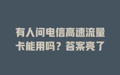有人问电信高速流量卡能用吗？答案亮了